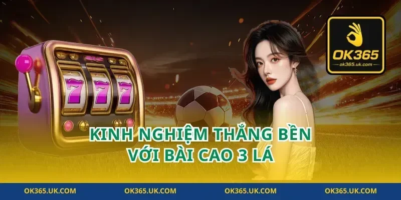 Kinh nghiệm thắng bền với bài cao 3 lá