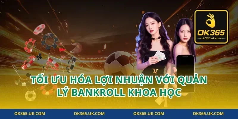Tối Ưu Hóa Lợi Nhuận Với Quản Lý Bankroll Khoa Học