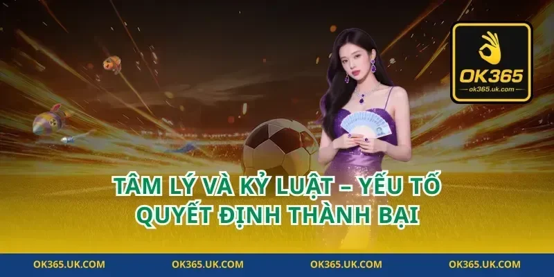 Tâm Lý Và Kỷ Luật – Yếu Tố Quyết Định Thành Bại