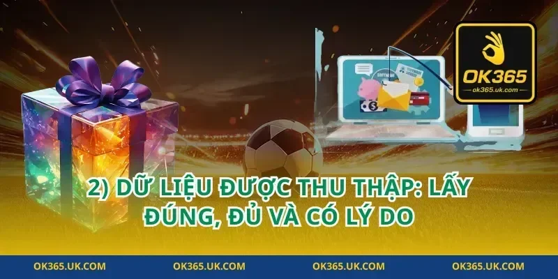 2) Dữ liệu được thu thập: lấy đúng, đủ và có lý do