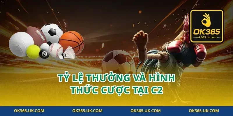 Tỷ Lệ Thưởng Và Hình Thức Cược Tại C2