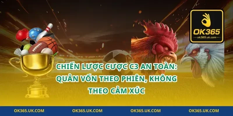 Chiến lược cược C3 an toàn: quản vốn theo phiên, không theo cảm xúc