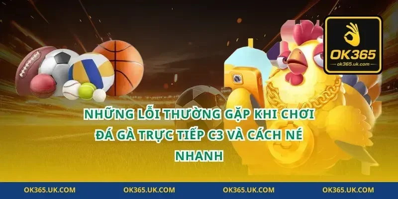 Những lỗi thường gặp khi chơi đá gà trực tiếp C3 và cách né nhanh