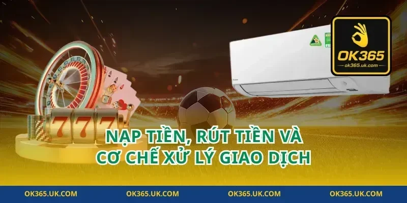 Nạp tiền, rút tiền và cơ chế xử lý giao dịch