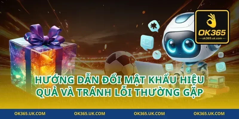 Hướng dẫn đổi mật khẩu hiệu quả và tránh lỗi thường gặp