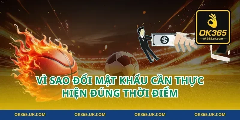 Vì sao đổi mật khẩu cần thực hiện đúng thời điểm
