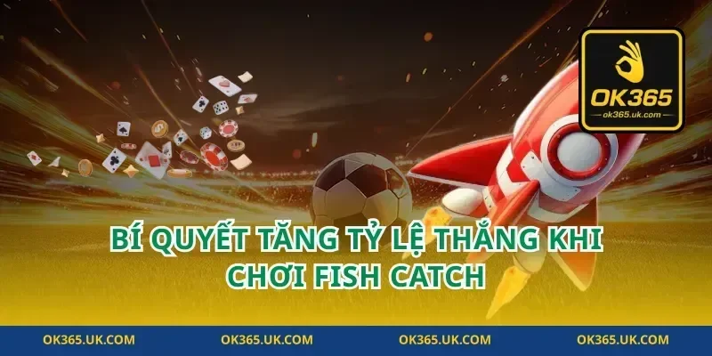 Bí Quyết Tăng Tỷ Lệ Thắng Khi Chơi Fish Catch