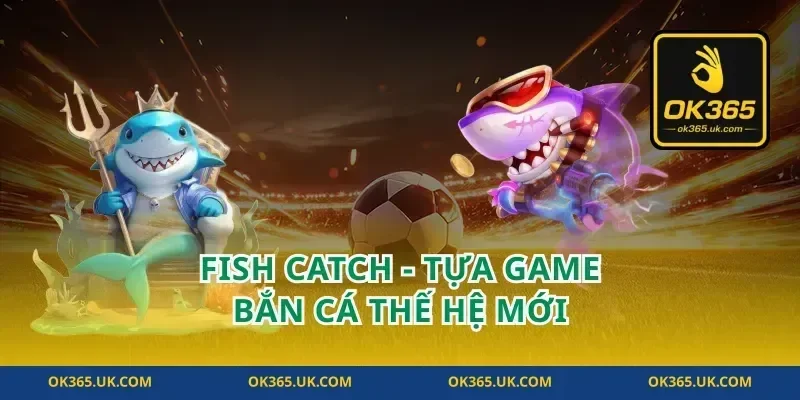 Fish Catch - Tựa Game Bắn Cá Thế Hệ Mới