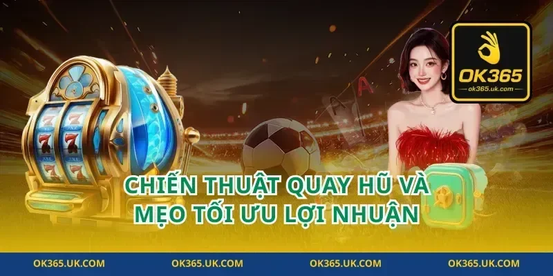 Chiến thuật quay hũ và mẹo tối ưu lợi nhuận