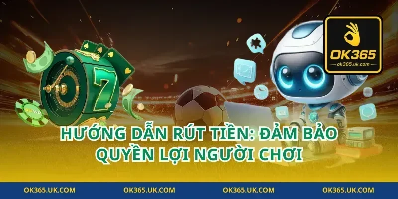 Hướng Dẫn Rút Tiền: Đảm Bảo Quyền Lợi Người Chơi