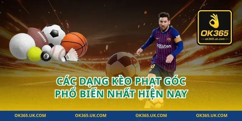 Các dạng kèo phạt góc phổ biến nhất hiện nay