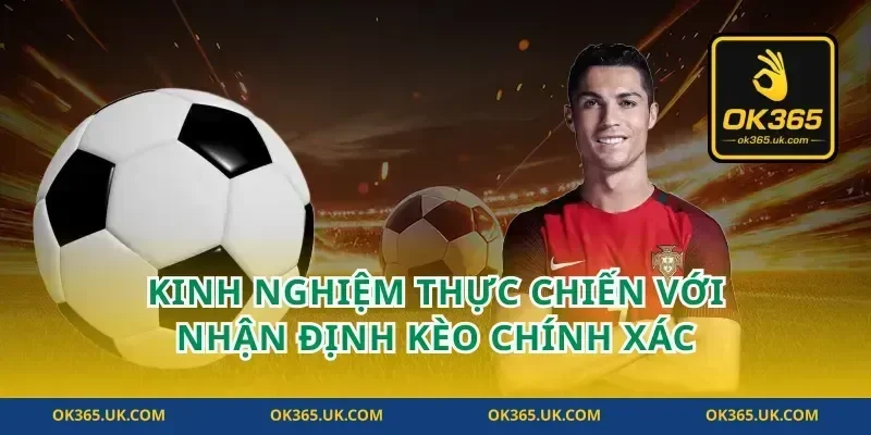 Kinh nghiệm thực chiến với nhận định kèo chính xác
