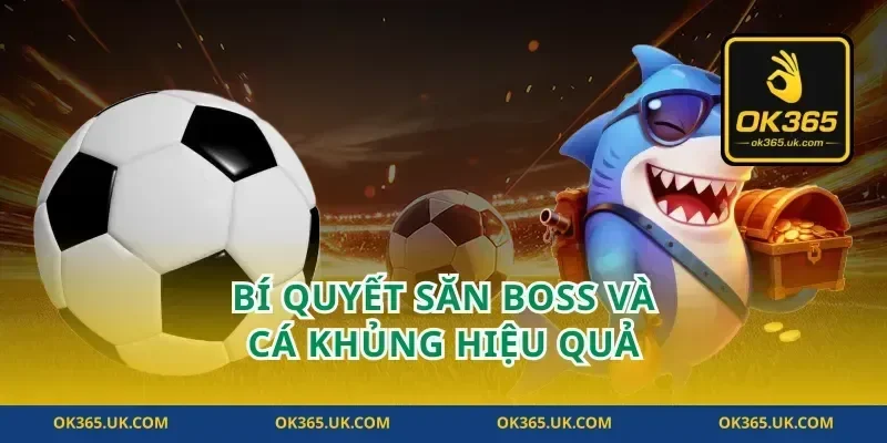 Bí Quyết Săn Boss Và Cá Khủng Hiệu Quả