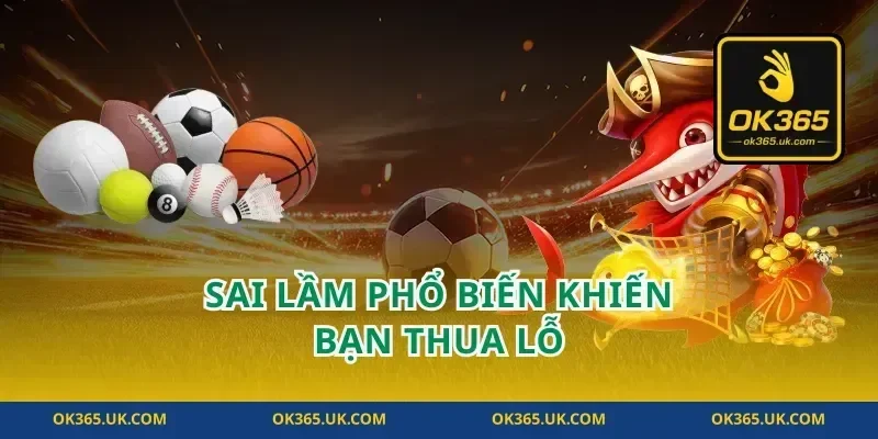 Sai Lầm Phổ Biến Khiến Bạn Thua Lỗ
