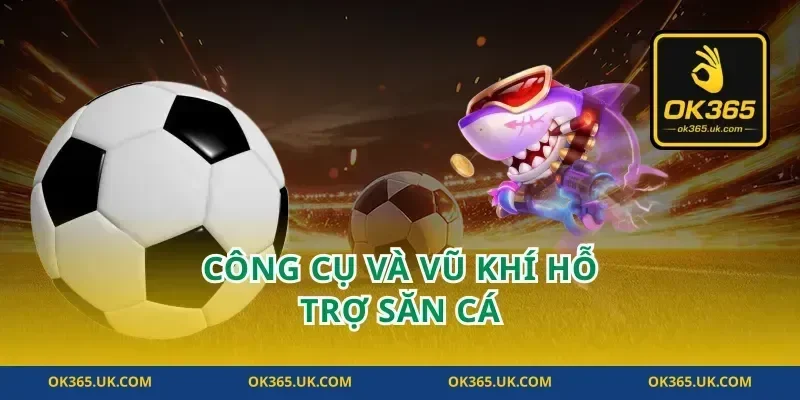 Công Cụ Và Vũ Khí Hỗ Trợ Săn Cá