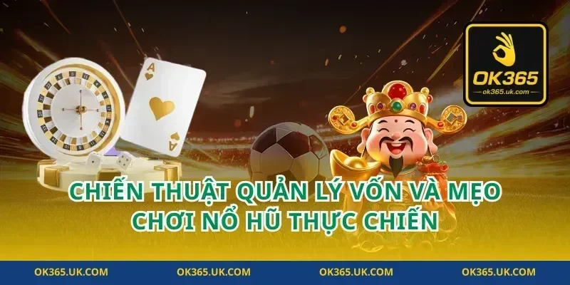 Chiến thuật quản lý vốn và mẹo chơi nổ hũ thực chiến
