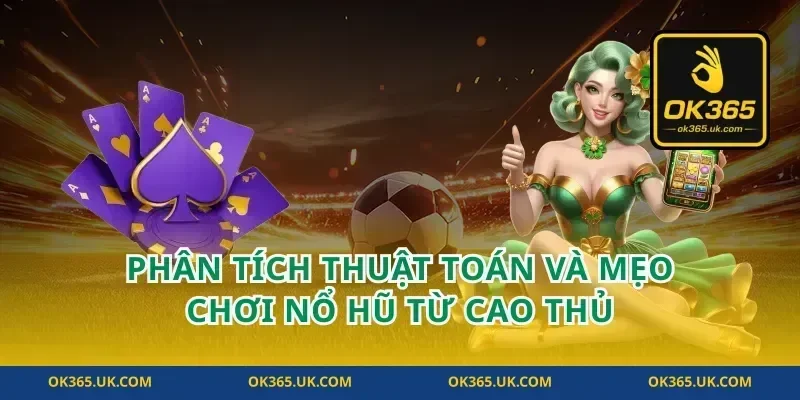 Phân tích thuật toán và mẹo chơi nổ hũ từ cao thủ