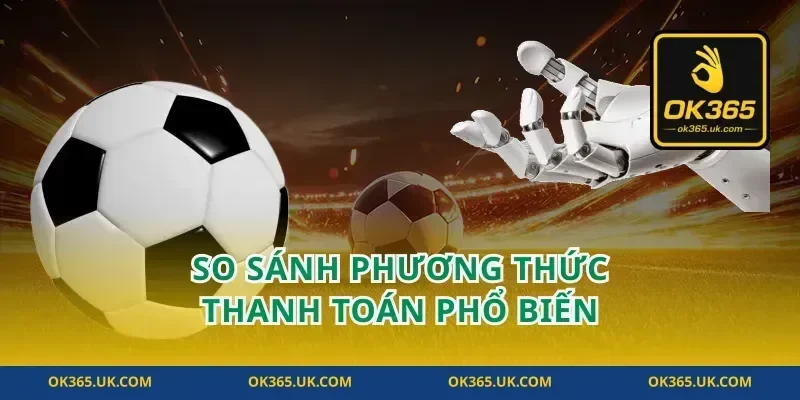 So Sánh Phương Thức Thanh Toán Phổ Biến