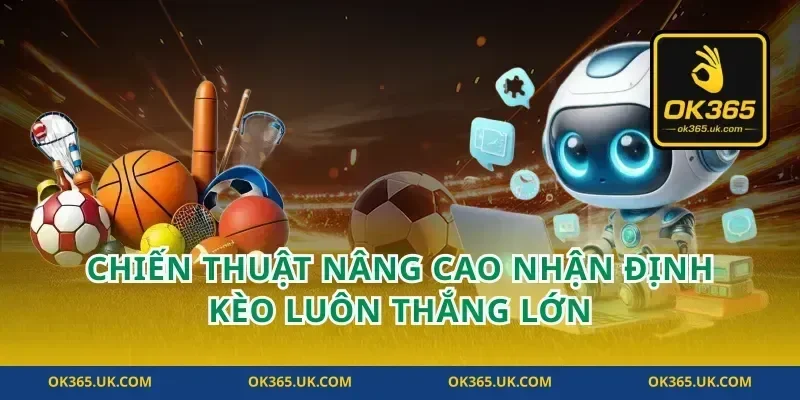 Chiến thuật nâng cao nhận định kèo luôn thắng lớn