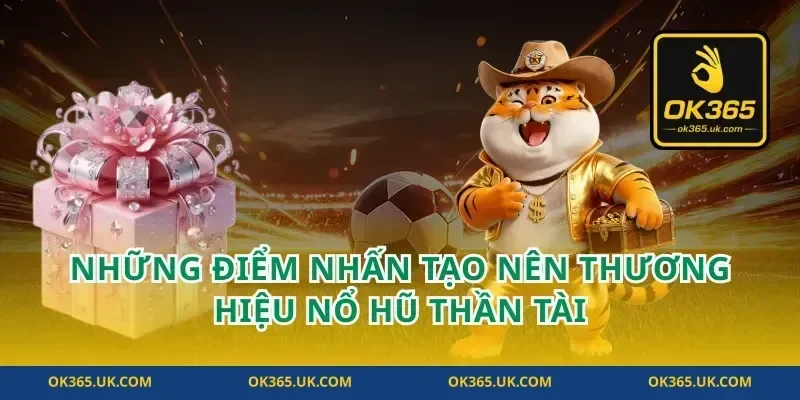 Những Điểm Nhấn Tạo Nên Thương Hiệu Nổ Hũ Thần Tài