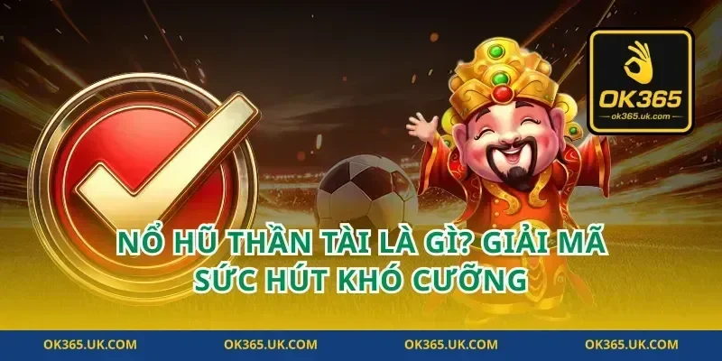 Nổ Hũ Thần Tài Là Gì? Giải Mã Sức Hút Khó Cưỡng