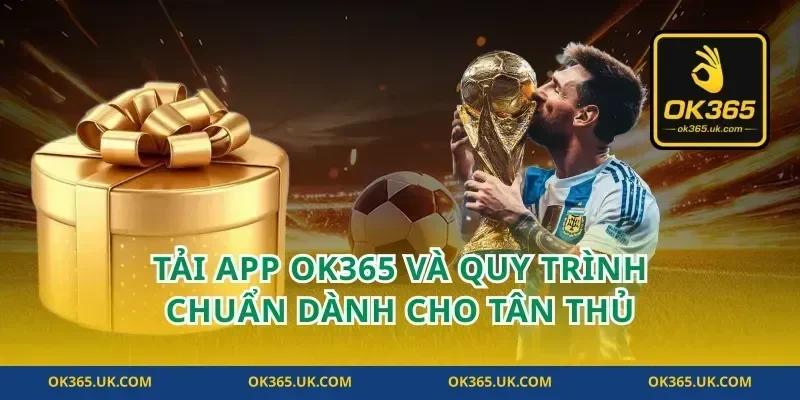 Tải app OK365 và quy trình chuẩn dành cho tân thủ
