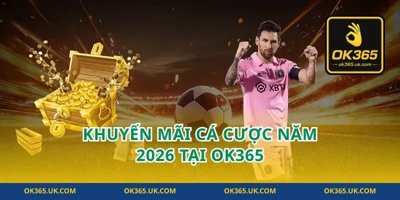 Khuyến mãi cá cược năm 2026 tại OK365