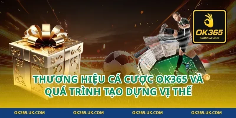 Thương hiệu cá cược OK365 và quá trình tạo dựng vị thế