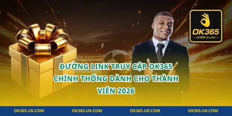 Đường link truy cập OK365 chính thống dành cho thành viên 2026