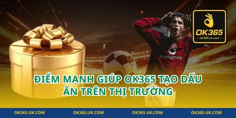 Điểm mạnh giúp OK365 tạo dấu ấn trên thị trường