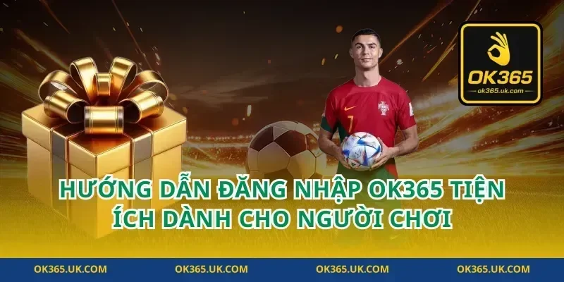 Hướng dẫn đăng nhập OK365 tiện ích dành cho người chơi