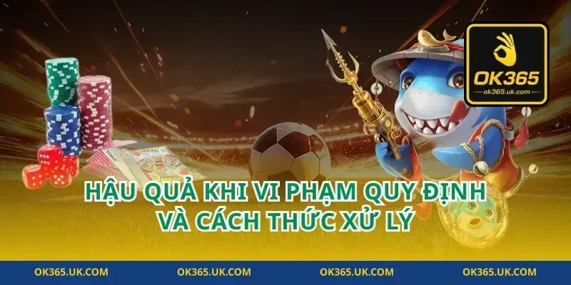 Hậu quả khi vi phạm quy định và cách thức xử lý