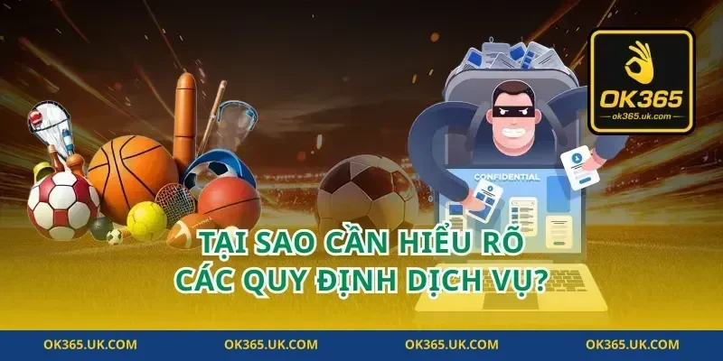Tại sao cần hiểu rõ các quy định dịch vụ?