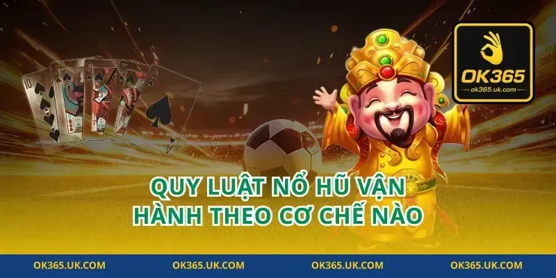 quy luật nổ hũ vận hành theo cơ chế nào
