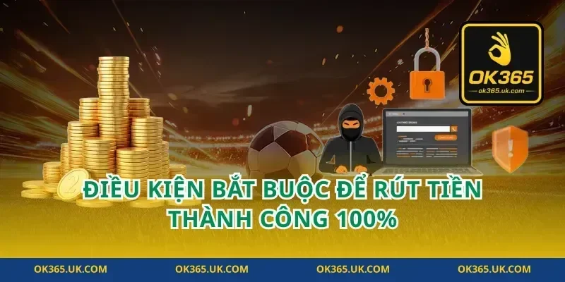 Điều kiện bắt buộc để rút tiền thành công 100%