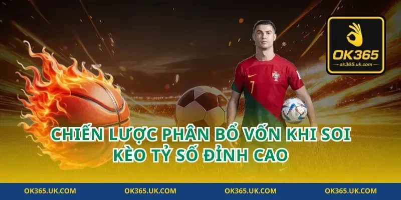 Chiến lược phân bổ vốn khi soi kèo tỷ số đỉnh cao