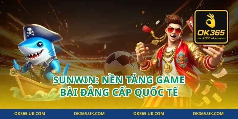 sunwin: Nền tảng game bài đẳng cấp quốc tế