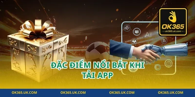 Đặc Điểm Nổi Bật Khi tải app