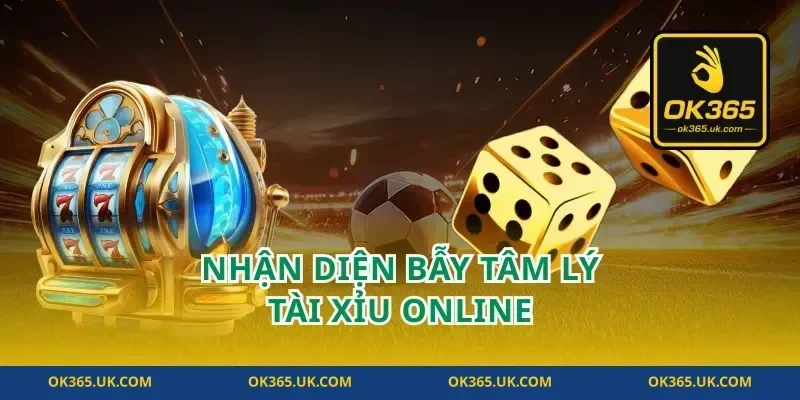 Nhận diện bẫy tâm lý tài xỉu online