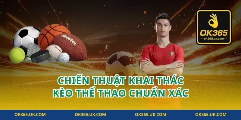Chiến thuật khai thác kèo thể thao chuẩn xác