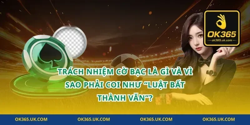 Trách nhiệm cờ bạc là gì và vì sao phải coi như “luật bất thành văn”?