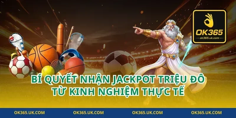 Bí Quyết Nhận Jackpot Triệu Đô Từ Kinh Nghiệm Thực Tế