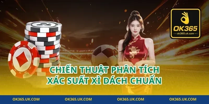 Chiến thuật phân tích xác suất xì dách chuẩn