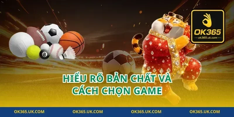 Hiểu rõ bản chất và cách chọn game