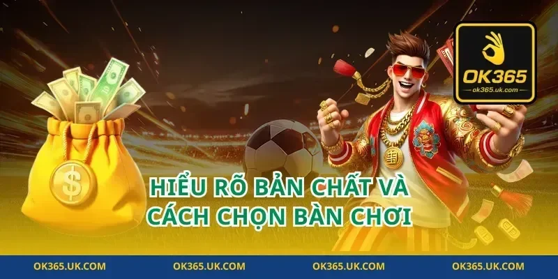 Hiểu rõ bản chất và cách chọn bàn chơi